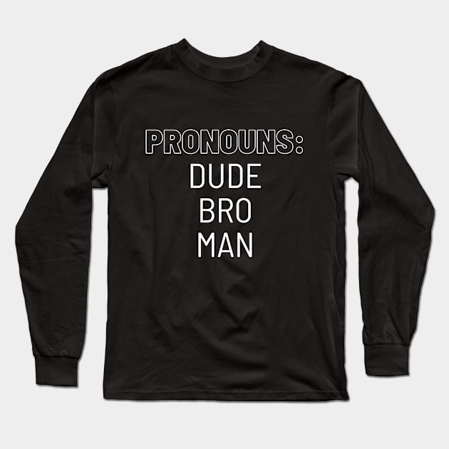 Pronouns Dude Bro Man Long Sleeve T-Shirt by SillyShirts